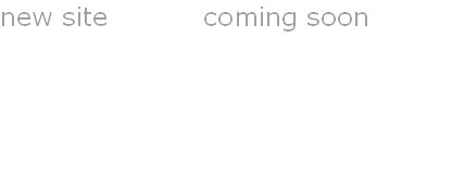 new site											coming soon
